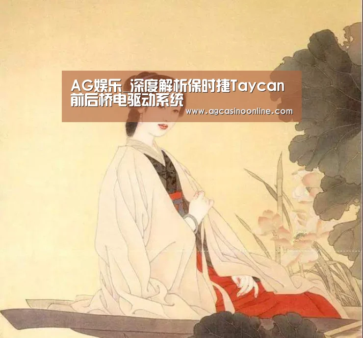 AG娱乐_深度解析保时捷Taycan前后桥电驱动系统(图2) AG娱乐城