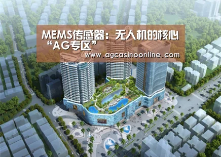 MEMS传感器:无人机的核心“AG专区”(图1) AG娱乐城